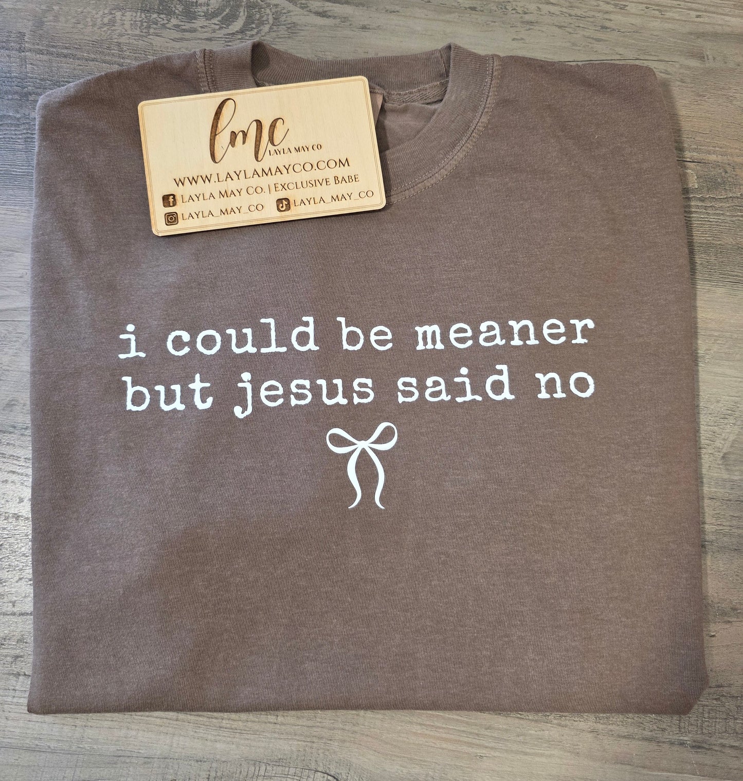 I Could Be Meaner But Jesus Said No