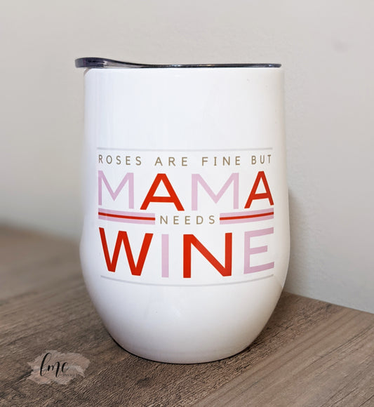 Roses Are Fine But Mama Needs Wine | Wine Tumbler