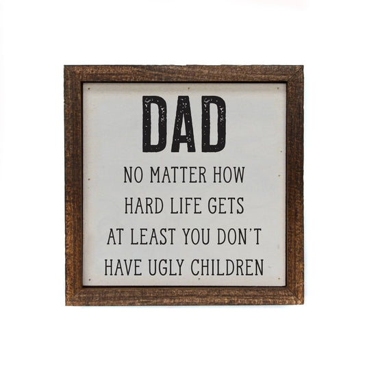 Dad At Least You Don't Have Ugly Kids Sign