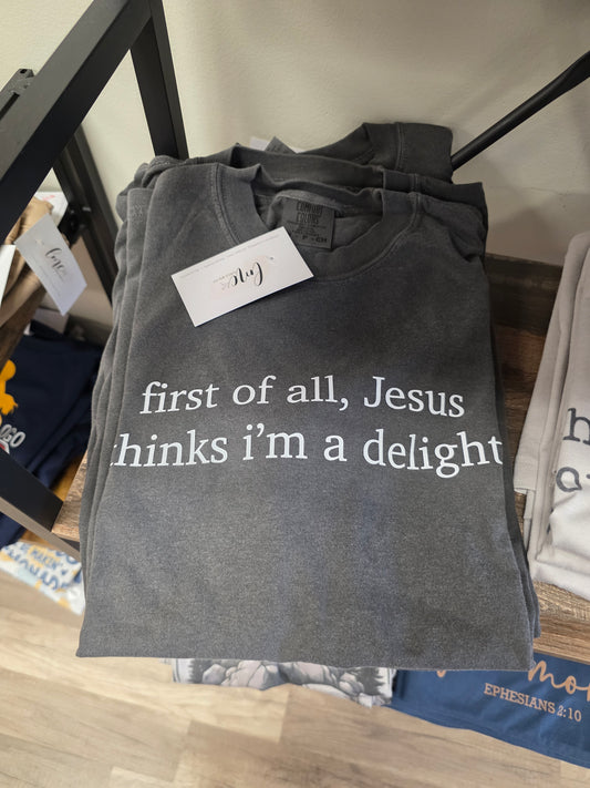 first of all, Jesus thinks i'm a delight