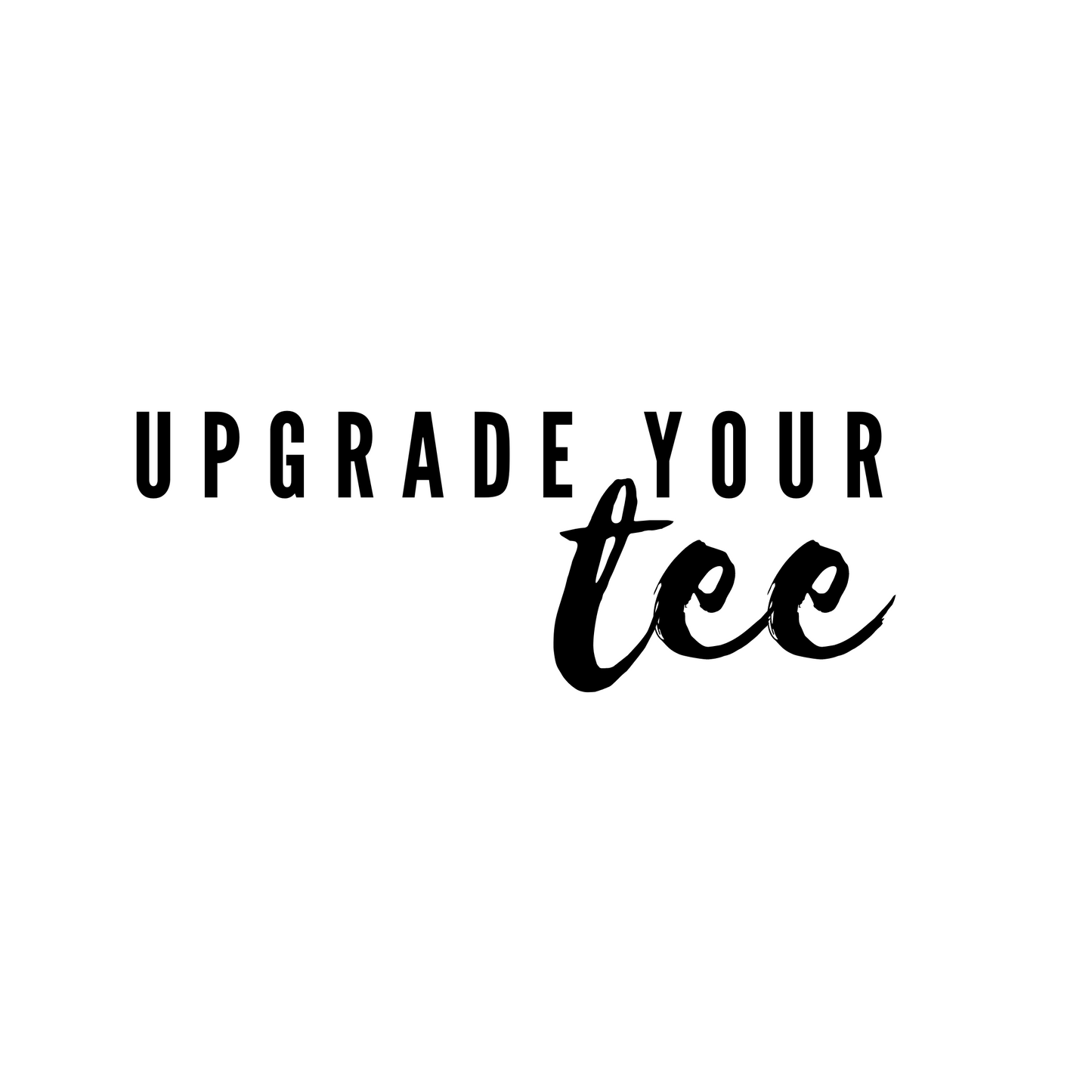 Upgrade Your Tee
